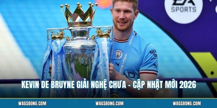 kevin de bruyne giai nghe chua cap nhat moi 2026