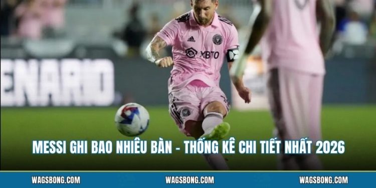 Messi Ghi Bao Nhiêu Bàn - Thống Kê Chi Tiết Nhất 2026 1 Messi Ghi Bao Nhiêu Bàn - Thống Kê Chi Tiết Nhất 2026