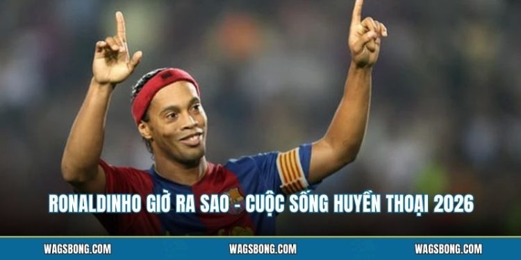 Ronaldinho Giờ Ra Sao - Cuộc Sống Huyền Thoại 2026