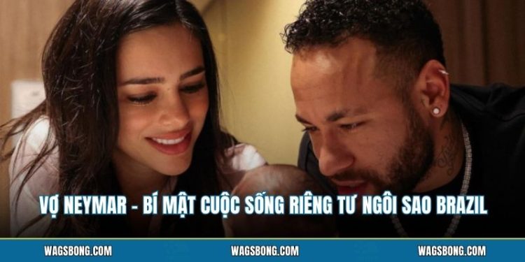 vo neymar bi mat cuoc song rieng tu ngoi sao brazil
